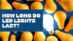 HOW LONG DO LED LIGHTS LAST?